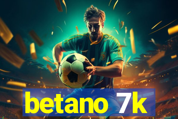 betano 7k